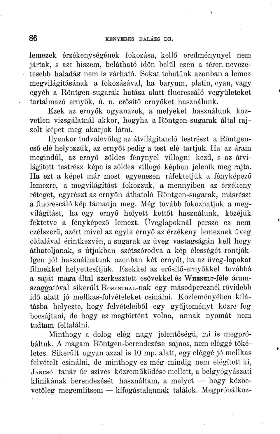 erősítő ernyőket használunk. Ezek az ernyők ugyanazok, a melyeket használunk közvetlen vizsgálatnál akkor, hogyha a Röntgen-sugarak által rajzolt képet meg akarjuk látni.