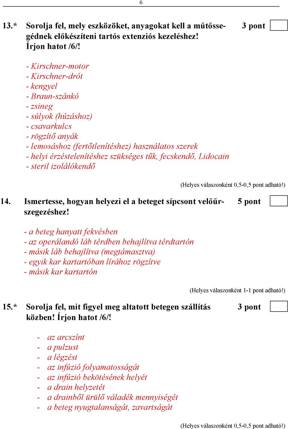 szükséges tők, fecskendı, Lidocain - steril izolálókendı 14. Ismertesse, hogyan helyezi el a beteget sípcsont velıőr- 5 pont szegezéshez!