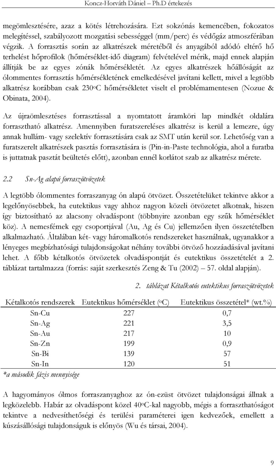 Az egyes alkatrészek hőállóságát az ólommentes forrasztás hőmérsékletének emelkedésével javítani kellett, mivel a legtöbb alkatrész korábban csak 230 o C hőmérsékletet viselt el problémamentesen