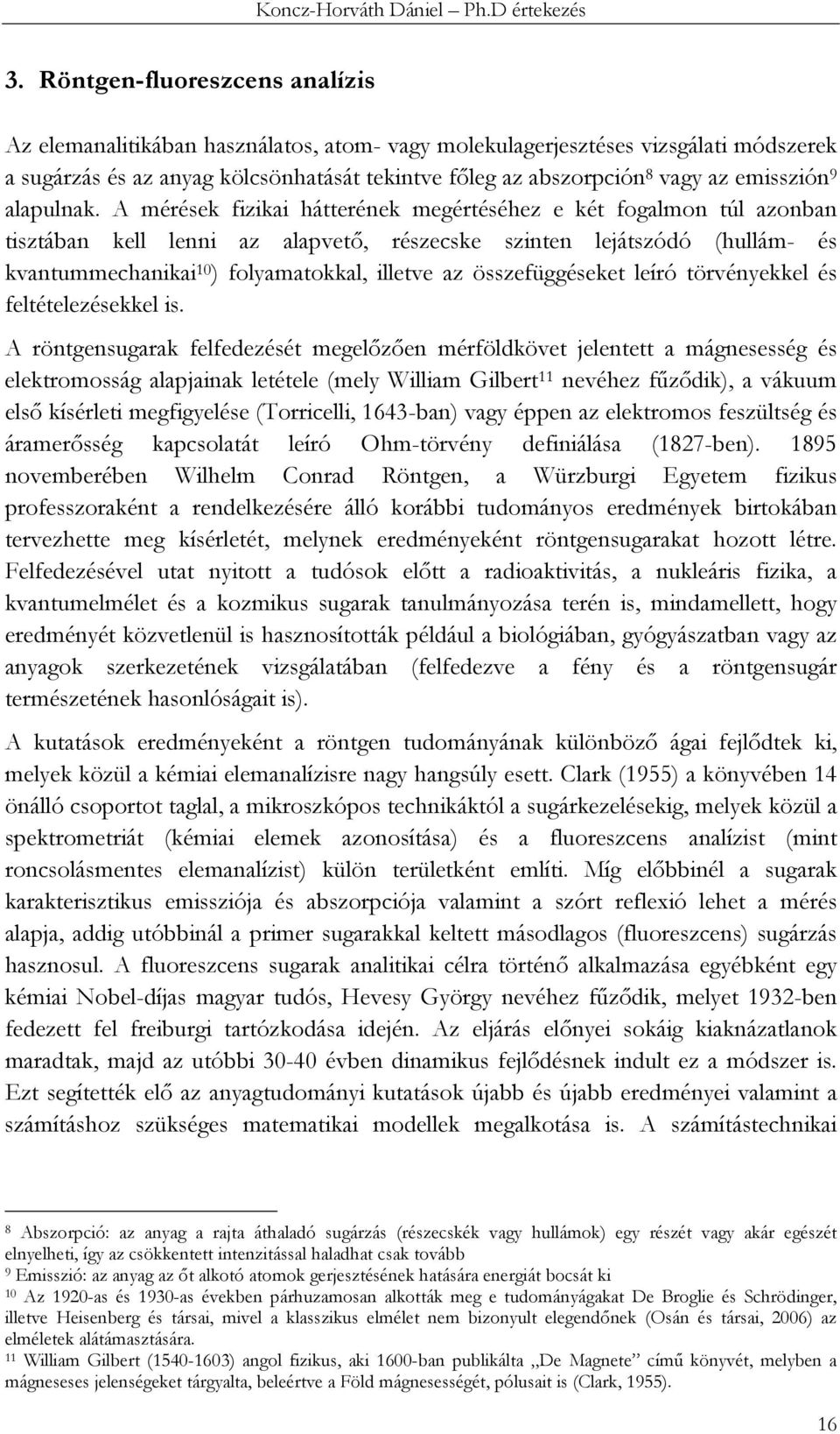 A mérések fizikai hátterének megértéséhez e két fogalmon túl azonban tisztában kell lenni az alapvető, részecske szinten lejátszódó (hullám- és kvantummechanikai 10 ) folyamatokkal, illetve az