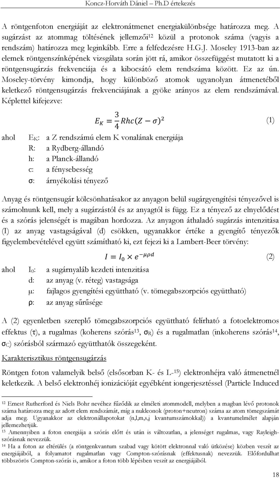 Ez az ún. Moseley-törvény kimondja, hogy különböző atomok ugyanolyan átmenetéből keletkező röntgensugárzás frekvenciájának a gyöke arányos az elem rendszámával.