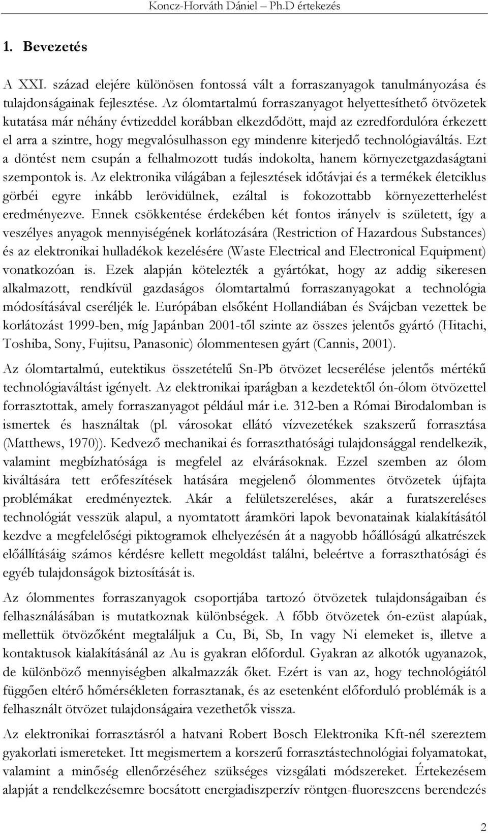 kiterjedő technológiaváltás. Ezt a döntést nem csupán a felhalmozott tudás indokolta, hanem környezetgazdaságtani szempontok is.