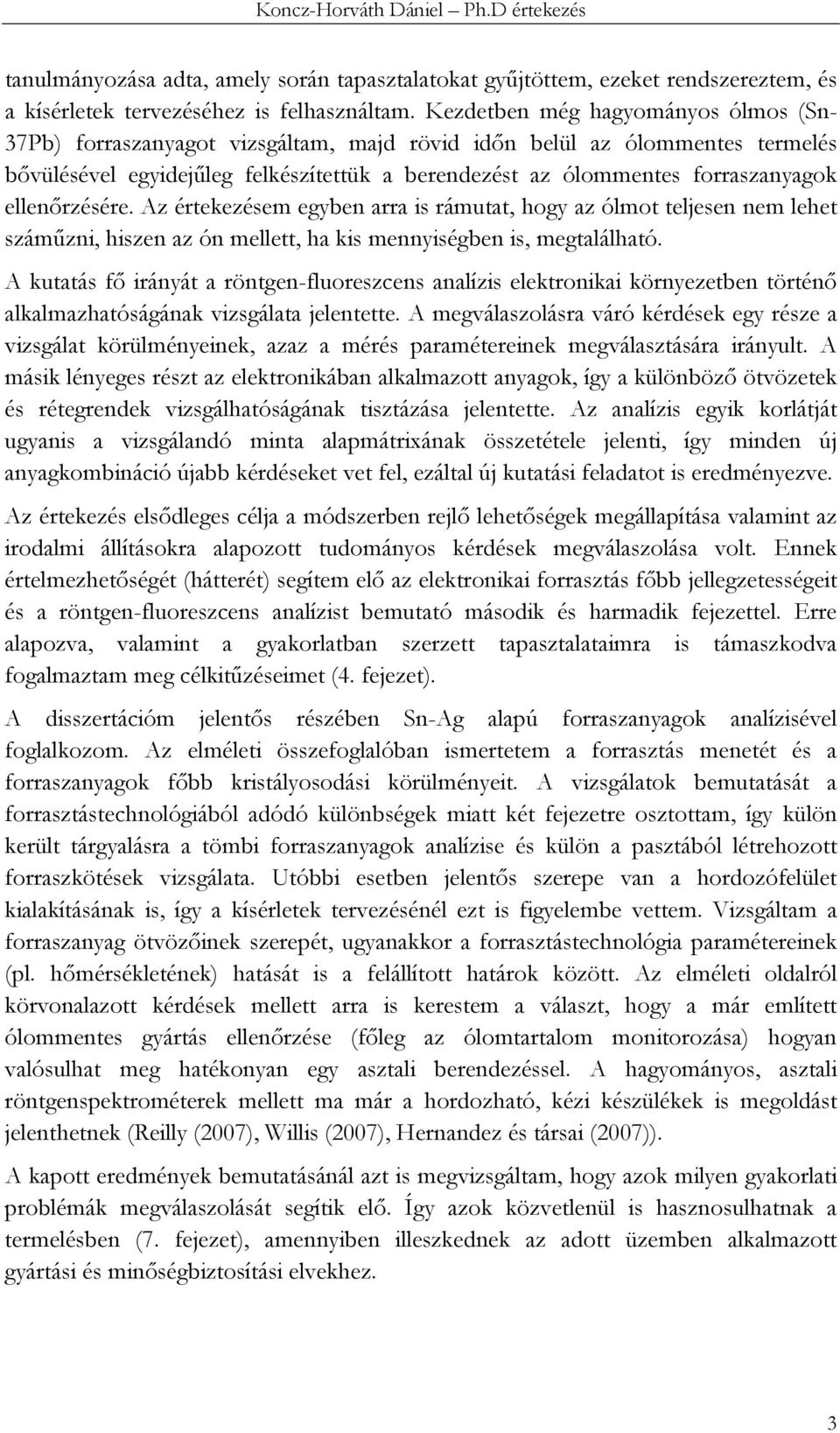 ellenőrzésére. Az értekezésem egyben arra is rámutat, hogy az ólmot teljesen nem lehet száműzni, hiszen az ón mellett, ha kis mennyiségben is, megtalálható.