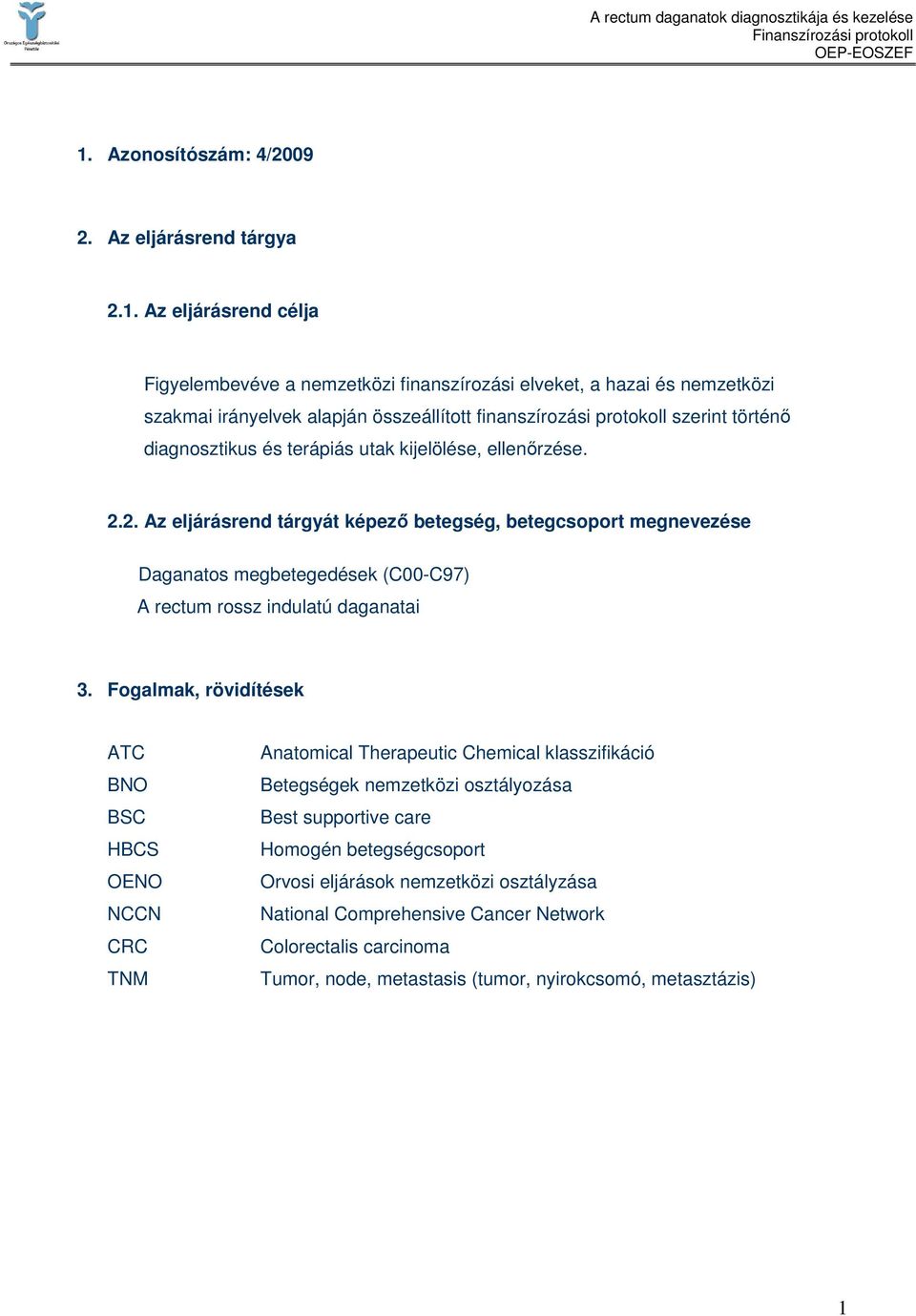 2. Az eljárásrend tárgyát képezı betegség, betegcsoport megnevezése Daganatos megbetegedések (C00-C97) A rectum rossz indulatú daganatai 3.