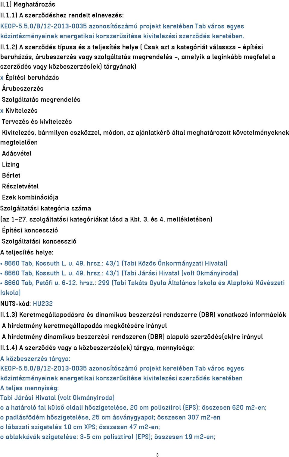 -2013-0035 azonosítószámú projekt keretében Tab város egyes közintézményeinek energetikai korszerűsítése kivitelezési szerződés keretében. II.1.2) A szerződés típusa és a teljesítés helye ( Csak azt