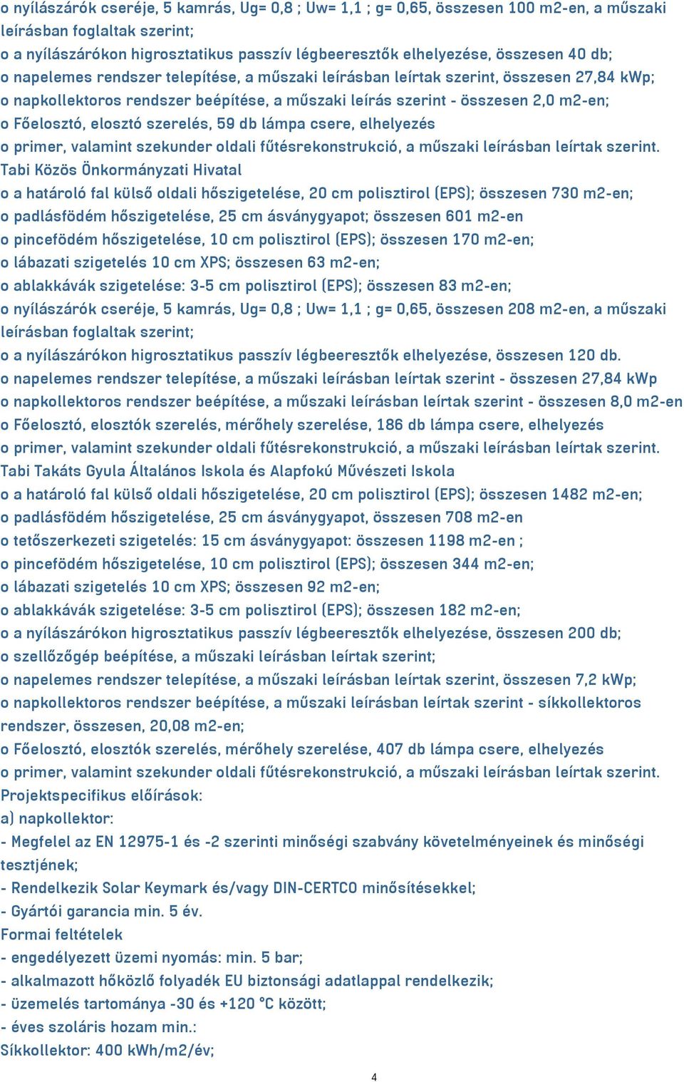 elosztó szerelés, 59 db lámpa csere, elhelyezés o primer, valamint szekunder oldali fűtésrekonstrukció, a műszaki leírásban leírtak szerint.