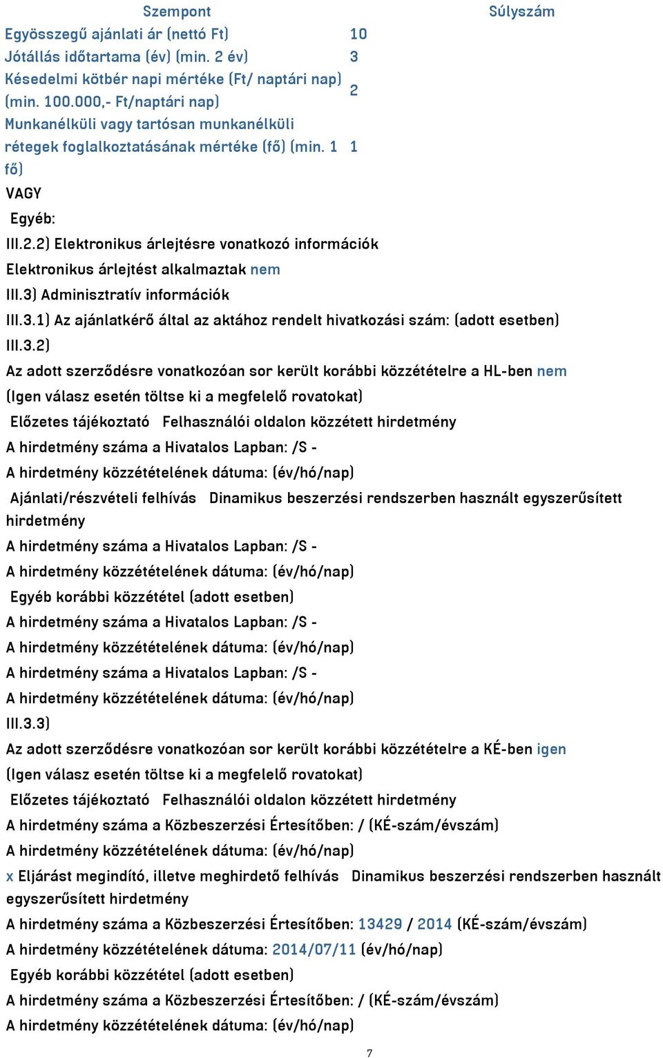 2) Elektronikus árlejtésre vonatkozó információk Elektronikus árlejtést alkalmaztak nem III.3) Adminisztratív információk III.3.1) Az ajánlatkérő által az aktához rendelt hivatkozási szám: (adott esetben) III.