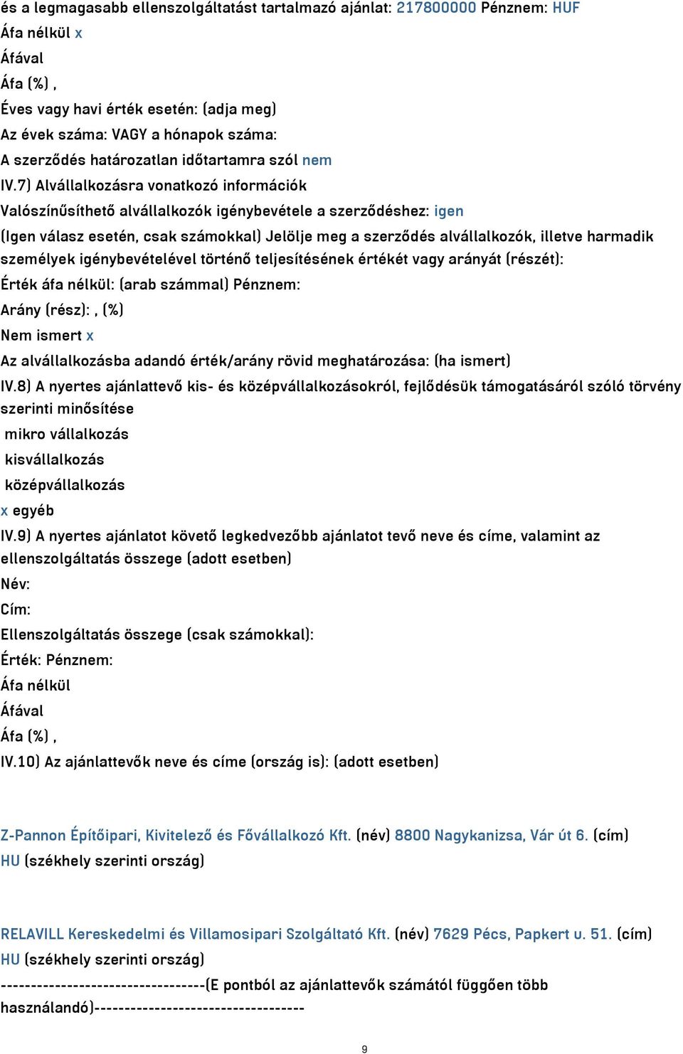 7) Alvállalkozásra vonatkozó információk Valószínűsíthető alvállalkozók igénybevétele a szerződéshez: igen (Igen válasz esetén, csak számokkal) Jelölje meg a szerződés alvállalkozók, illetve harmadik