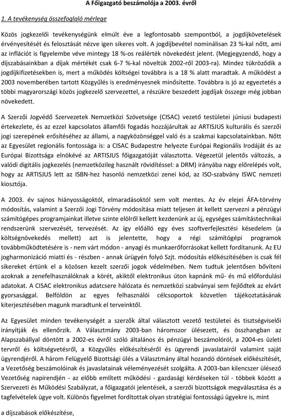 A jogdíjbevétel nominálisan 23 %-kal nőtt, ami az inflációt is figyelembe véve mintegy 18 %-os reálérték növekedést jelent.