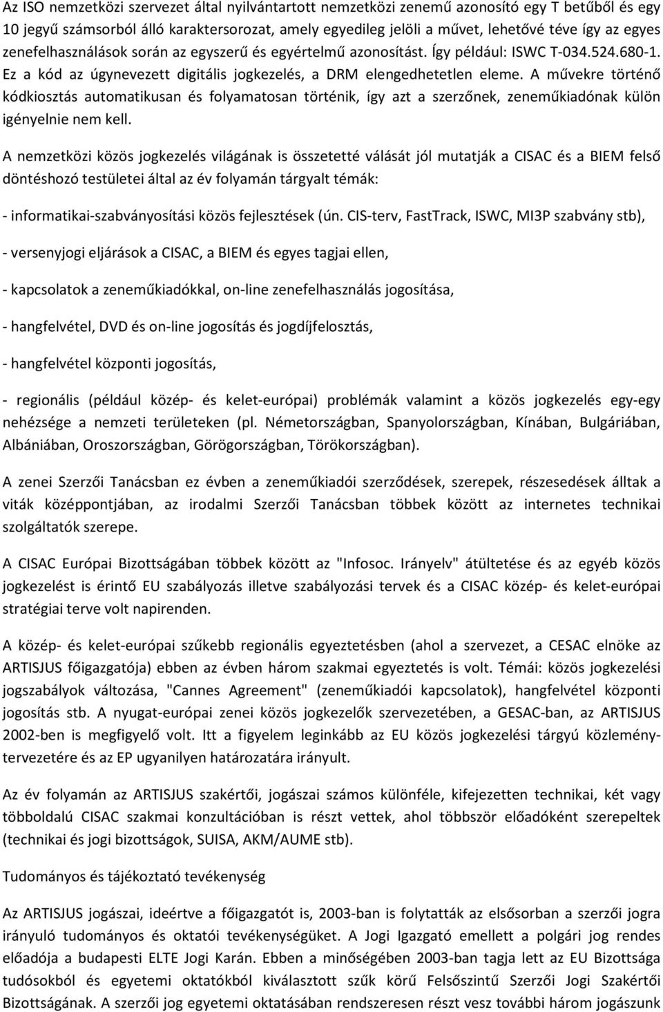 A művekre történő kódkiosztás automatikusan és folyamatosan történik, így azt a szerzőnek, zeneműkiadónak külön igényelnie nem kell.