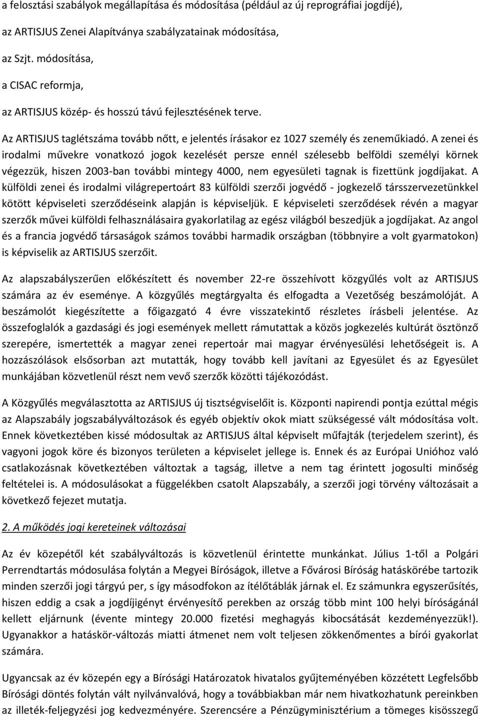 A zenei és irodalmi művekre vonatkozó jogok kezelését persze ennél szélesebb belföldi személyi körnek végezzük, hiszen 2003-ban további mintegy 4000, nem egyesületi tagnak is fizettünk jogdíjakat.