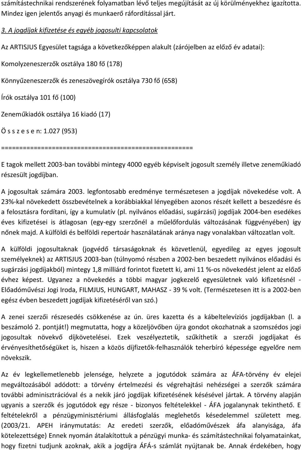 és zeneszövegírók osztálya 730 fő (658) Írók osztálya 101 fő (100) Zeneműkiadók osztálya 16 kiadó (17) Ö s s z e s e n: 1.