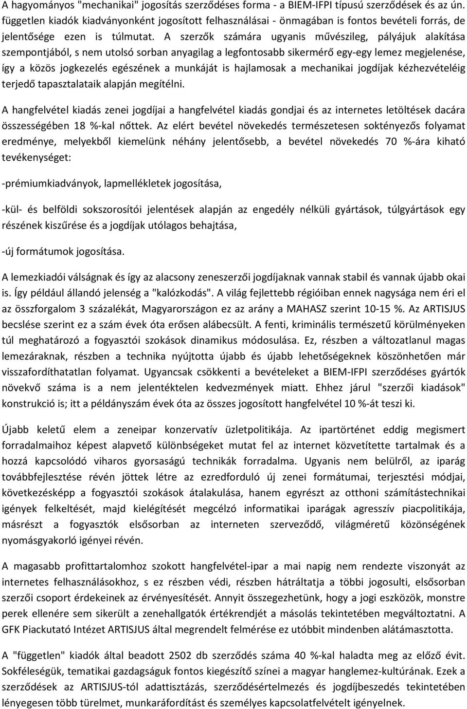 A szerzők számára ugyanis művészileg, pályájuk alakítása szempontjából, s nem utolsó sorban anyagilag a legfontosabb sikermérő egy-egy lemez megjelenése, így a közös jogkezelés egészének a munkáját