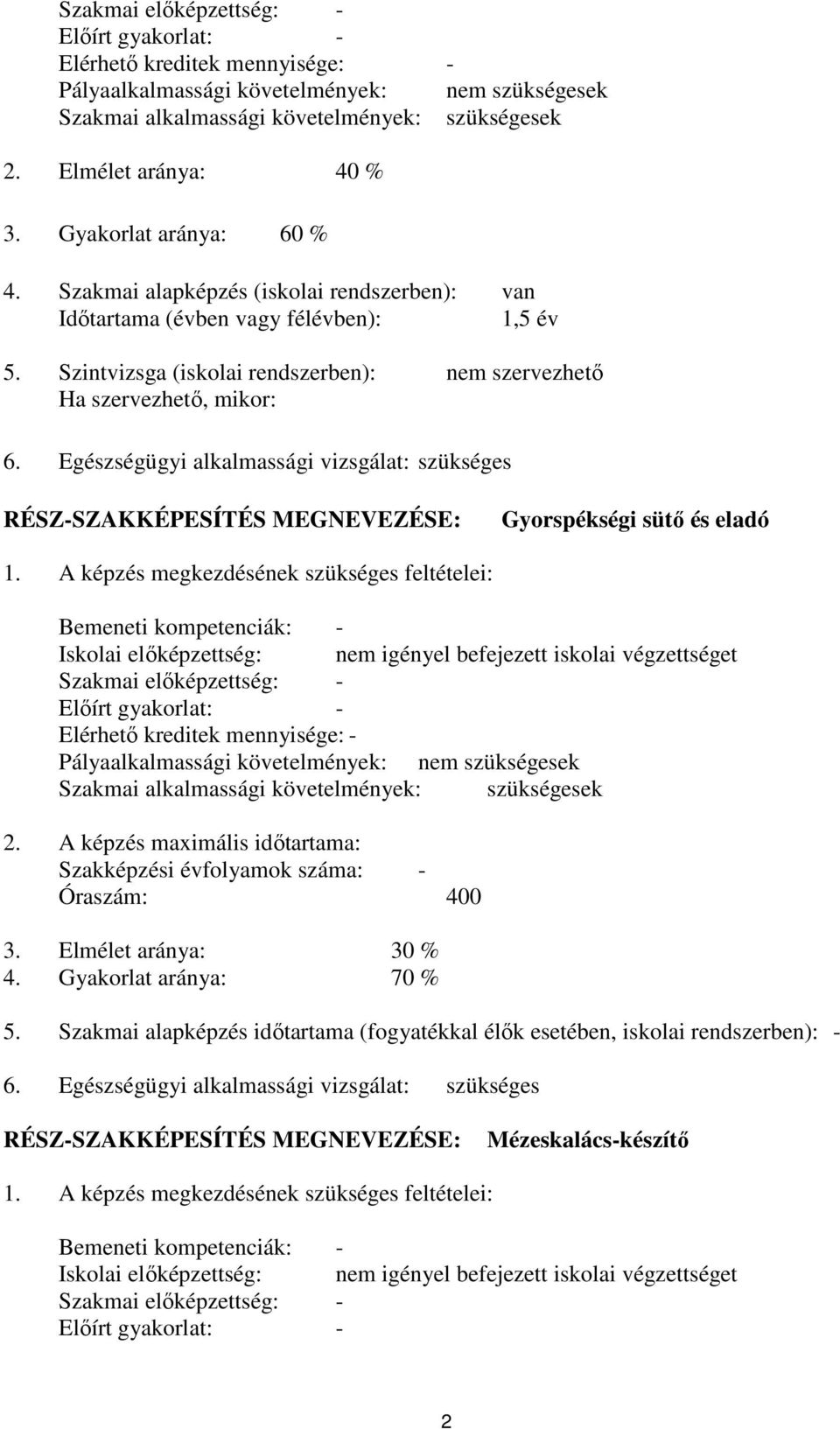 Egészségügyi alkalmassági vizsgálat: szükséges RÉSZ-SZAKKÉPESÍTÉS MEGNEVEZÉSE: Gyorspékségi sütő és eladó 1.