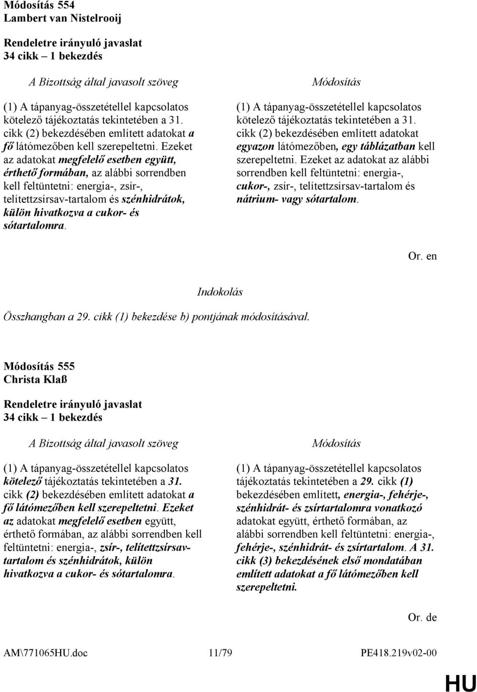 Ezeket az adatokat megfelelő esetben együtt, érthető formában, az alábbi sorrendben kell feltüntetni: energia-, zsír-, telítettzsírsav-tartalom és szénhidrátok, külön hivatkozva a cukor- és