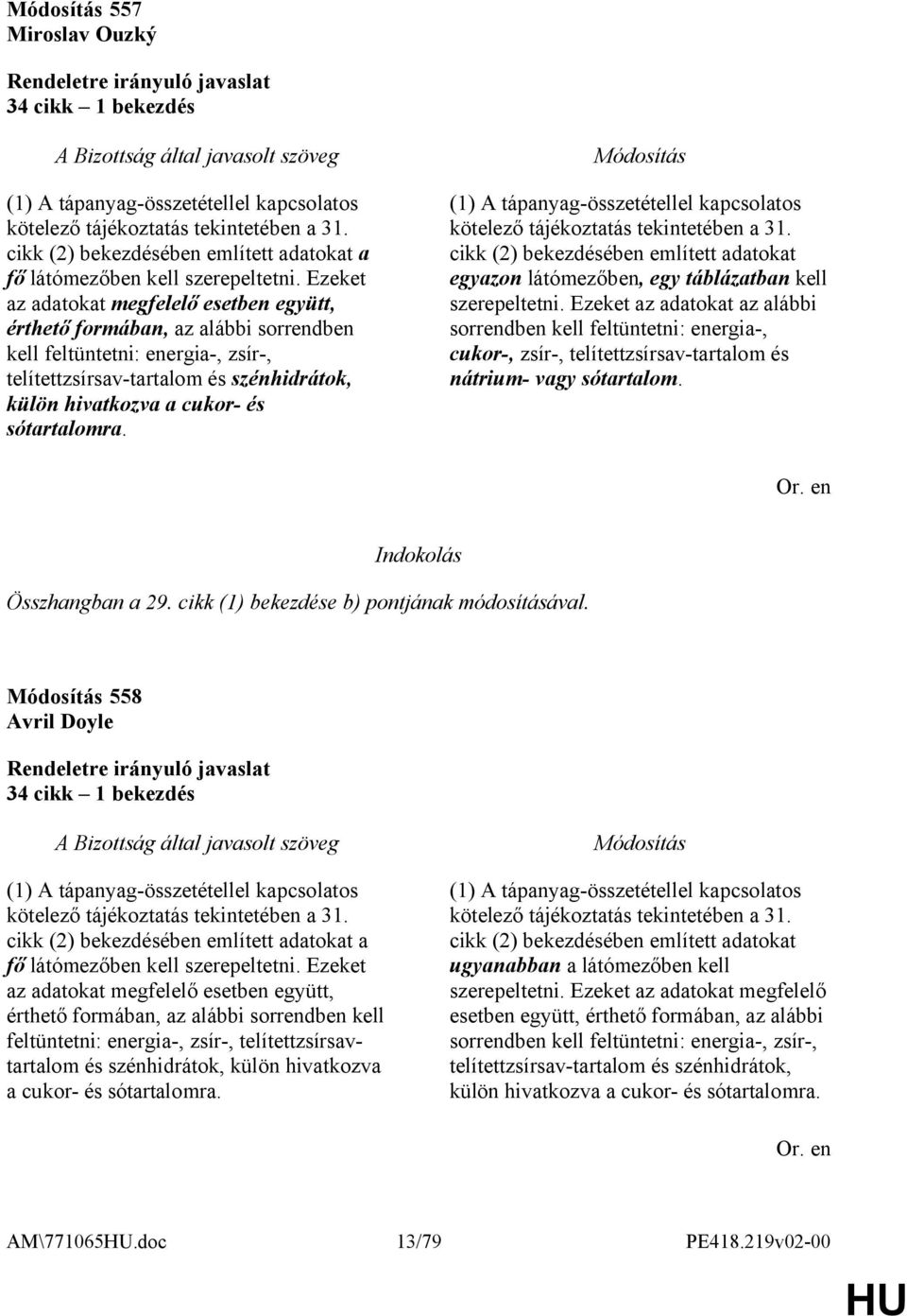 sótartalomra. (1) A tápanyag-összetétellel kapcsolatos kötelező tájékoztatás tekintetében a 31. cikk (2) bekezdésében említett adatokat egyazon látómezőben, egy táblázatban kell szerepeltetni.
