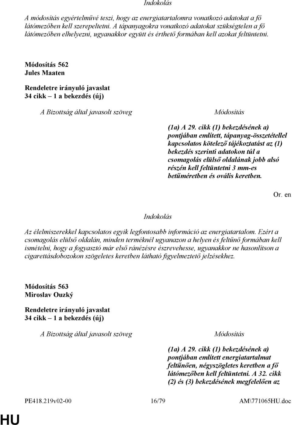 cikk (1) bekezdésének a) pontjában említett, tápanyag-összetétellel kapcsolatos kötelező tájékoztatást az (1) bekezdés szerinti adatokon túl a csomagolás elülső oldalának jobb alsó részén kell