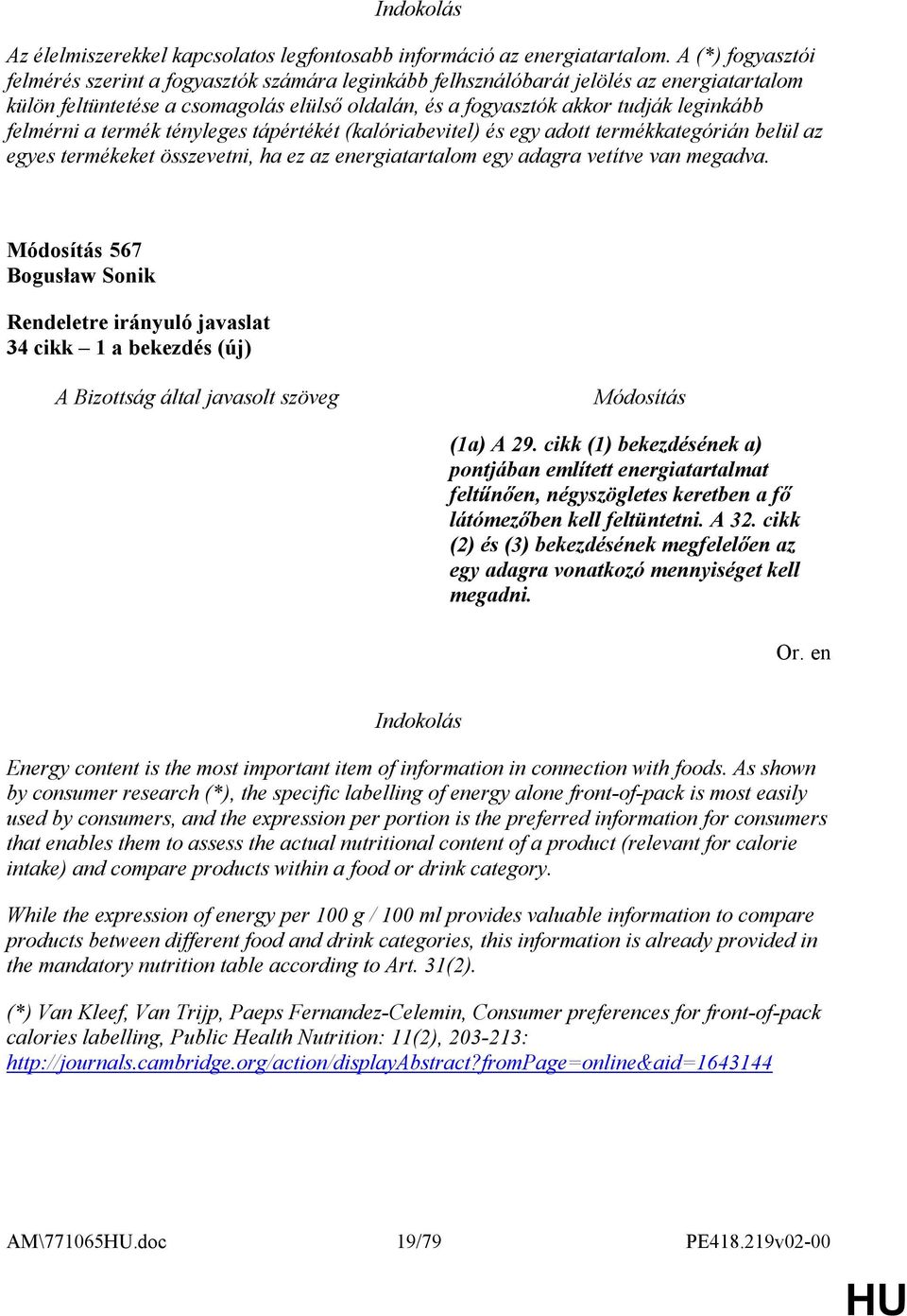 felmérni a termék tényleges tápértékét (kalóriabevitel) és egy adott termékkategórián belül az egyes termékeket összevetni, ha ez az energiatartalom egy adagra vetítve van megadva.