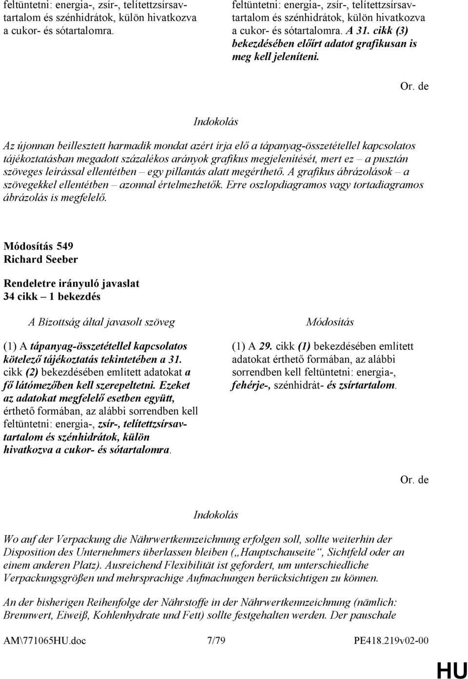 de Az újonnan beillesztett harmadik mondat azért írja elő a tápanyag-összetétellel kapcsolatos tájékoztatásban megadott százalékos arányok grafikus megjelenítését, mert ez a pusztán szöveges