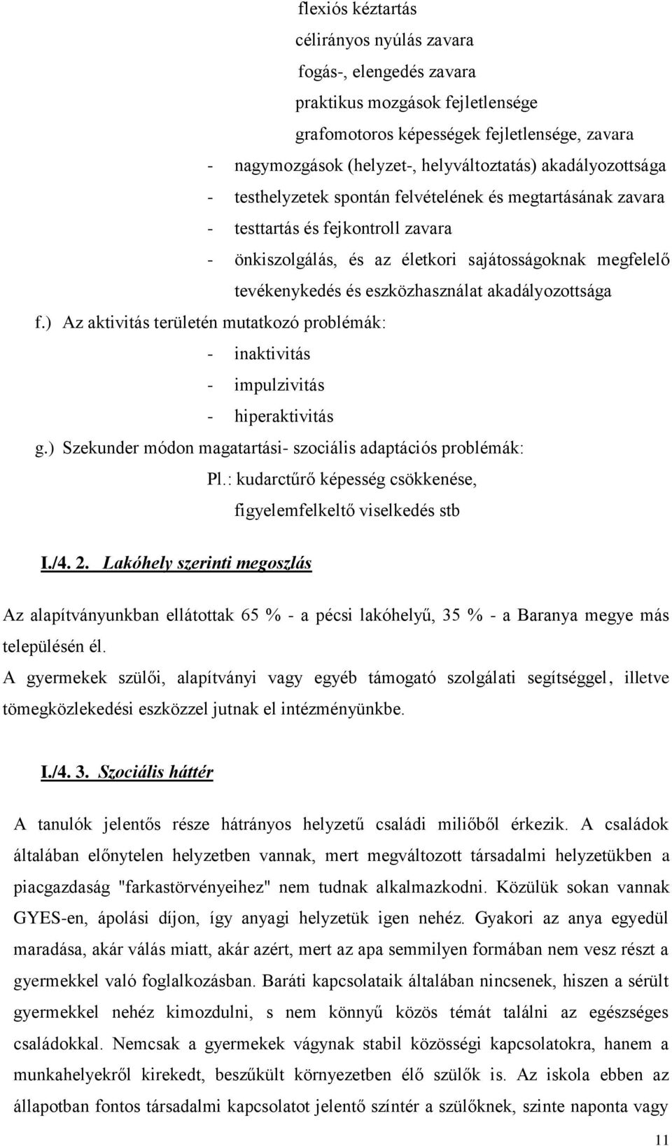 eszközhasználat akadályozottsága f.) Az aktivitás területén mutatkozó problémák: - inaktivitás - impulzivitás - hiperaktivitás g.) Szekunder módon magatartási- szociális adaptációs problémák: Pl.