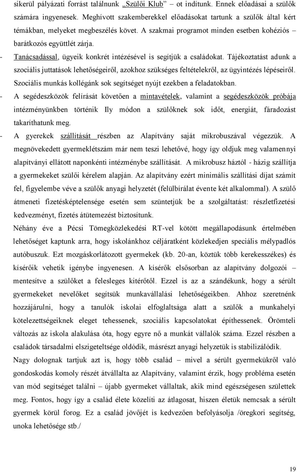 - Tanácsadással, ügyeik konkrét intézésével is segítjük a családokat. Tájékoztatást adunk a szociális juttatások lehetőségeiről, azokhoz szükséges feltételekről, az ügyintézés lépéseiről.