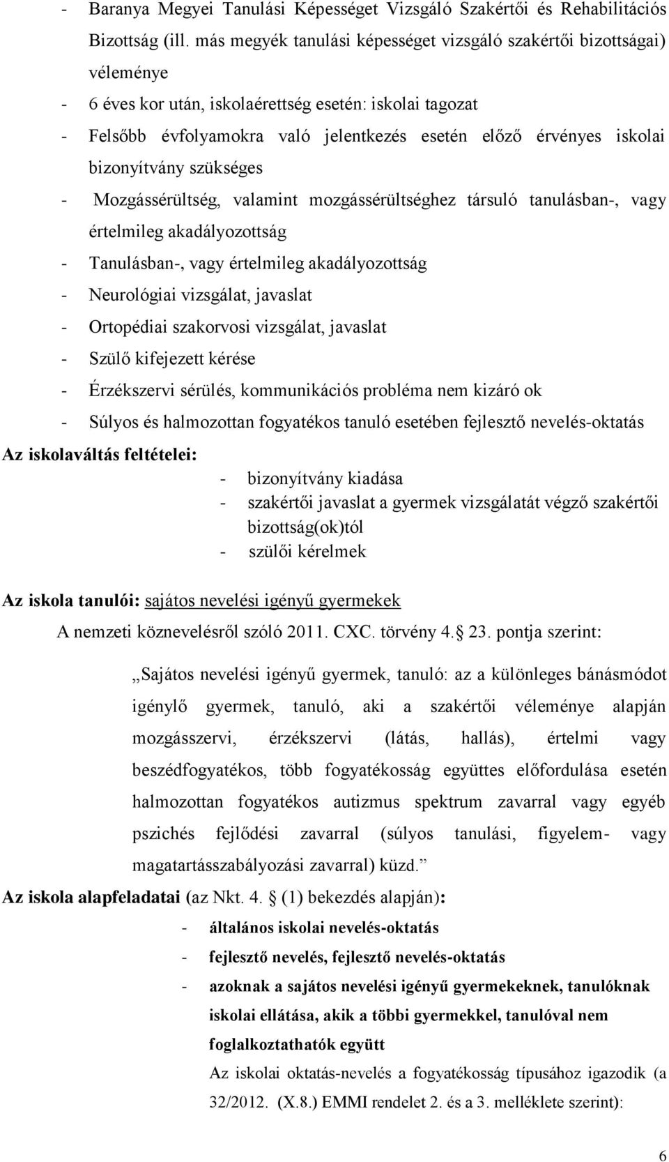 iskolai bizonyítvány szükséges - Mozgássérültség, valamint mozgássérültséghez társuló tanulásban-, vagy értelmileg akadályozottság - Tanulásban-, vagy értelmileg akadályozottság - Neurológiai