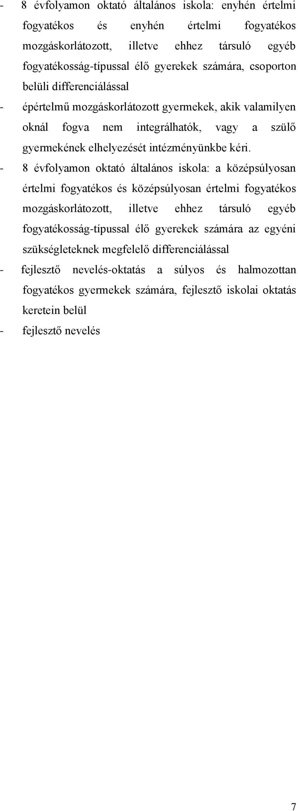 - 8 évfolyamon oktató általános iskola: a középsúlyosan értelmi fogyatékos és középsúlyosan értelmi fogyatékos mozgáskorlátozott, illetve ehhez társuló egyéb fogyatékosság-típussal élő