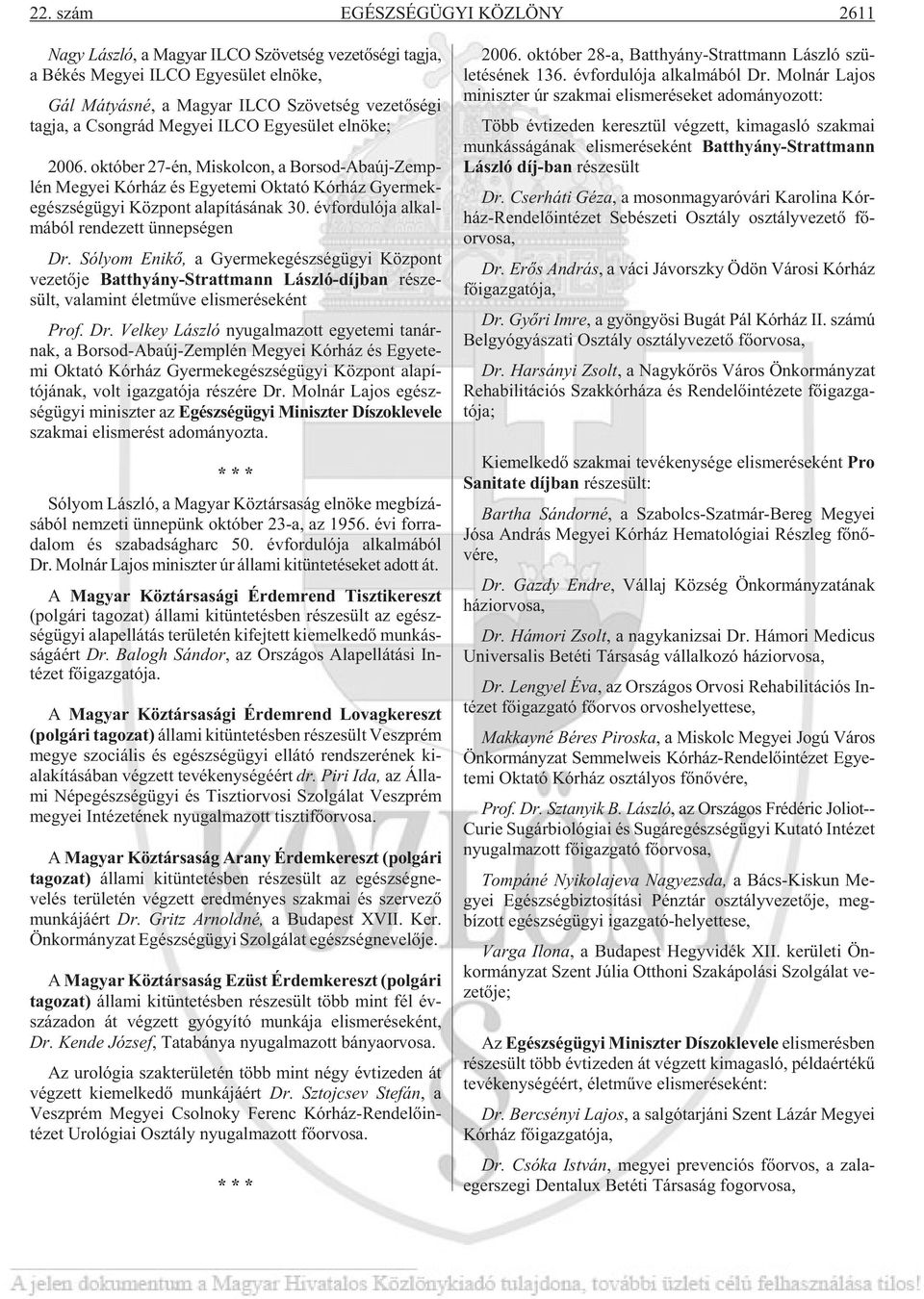 október 27-én, Miskolcon, a Borsod-Abaúj-Zemp - lén Me gyei Kór ház és Egye te mi Ok ta tó Kór ház Gyer mek - egész ség ügyi Köz pont ala pí tá sá nak 30.