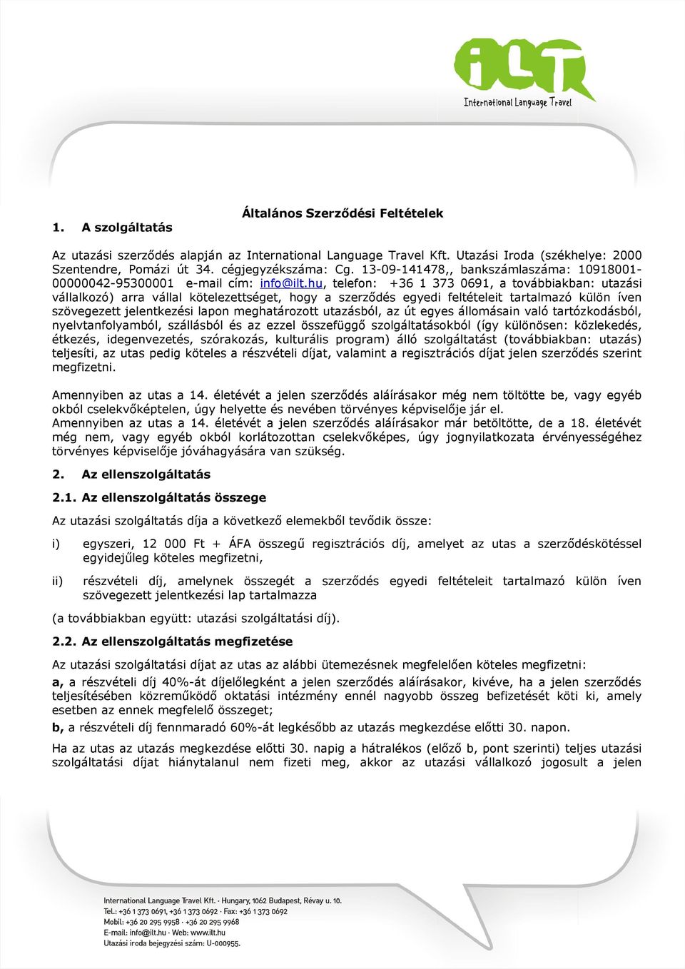 hu, telefon: +36 1 373 0691, a továbbiakban: utazási vállalkozó) arra vállal kötelezettséget, hogy a szerződés egyedi feltételeit tartalmazó külön íven szövegezett jelentkezési lapon meghatározott