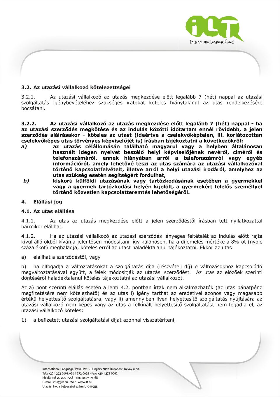 2. Az utazási vállalkozó az utazás megkezdése előtt legalább 7 (hét) nappal - ha az utazási szerződés megkötése és az indulás közötti időtartam ennél rövidebb, a jelen szerződés aláírásakor - köteles