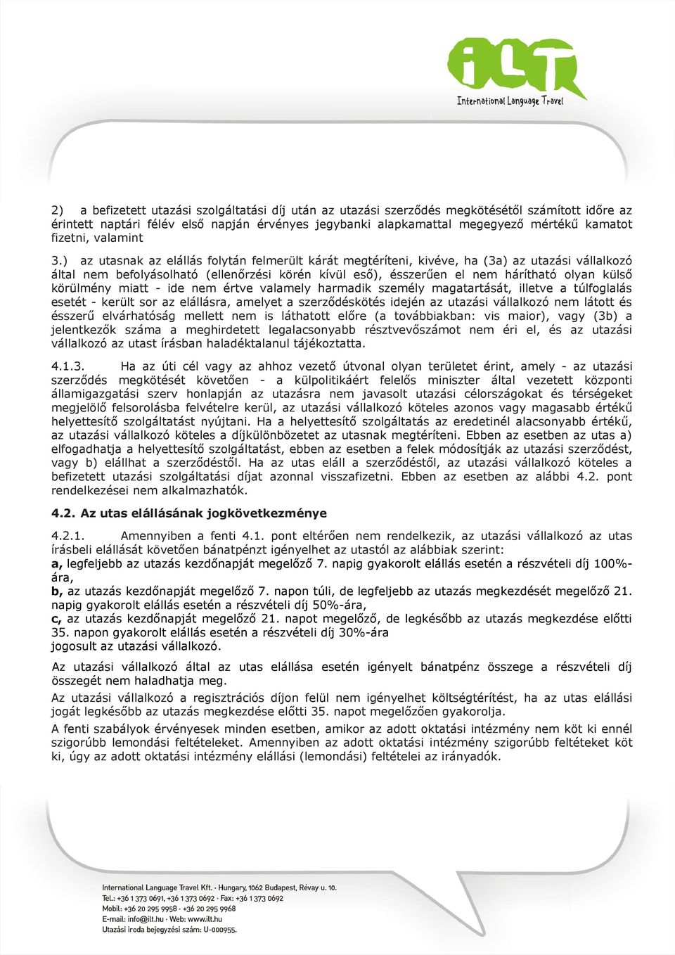 ) az utasnak az elállás folytán felmerült kárát megtéríteni, kivéve, ha (3a) az utazási vállalkozó által nem befolyásolható (ellenőrzési körén kívül eső), ésszerűen el nem hárítható olyan külső