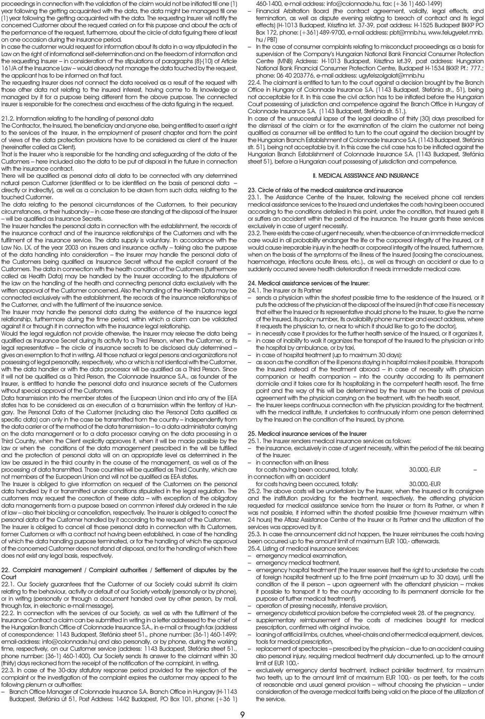 The requesting Insurer will notify the concerned Customer about the request carried on for this purpose and about the acts of the performance of the request, furthermore, about the circle of data