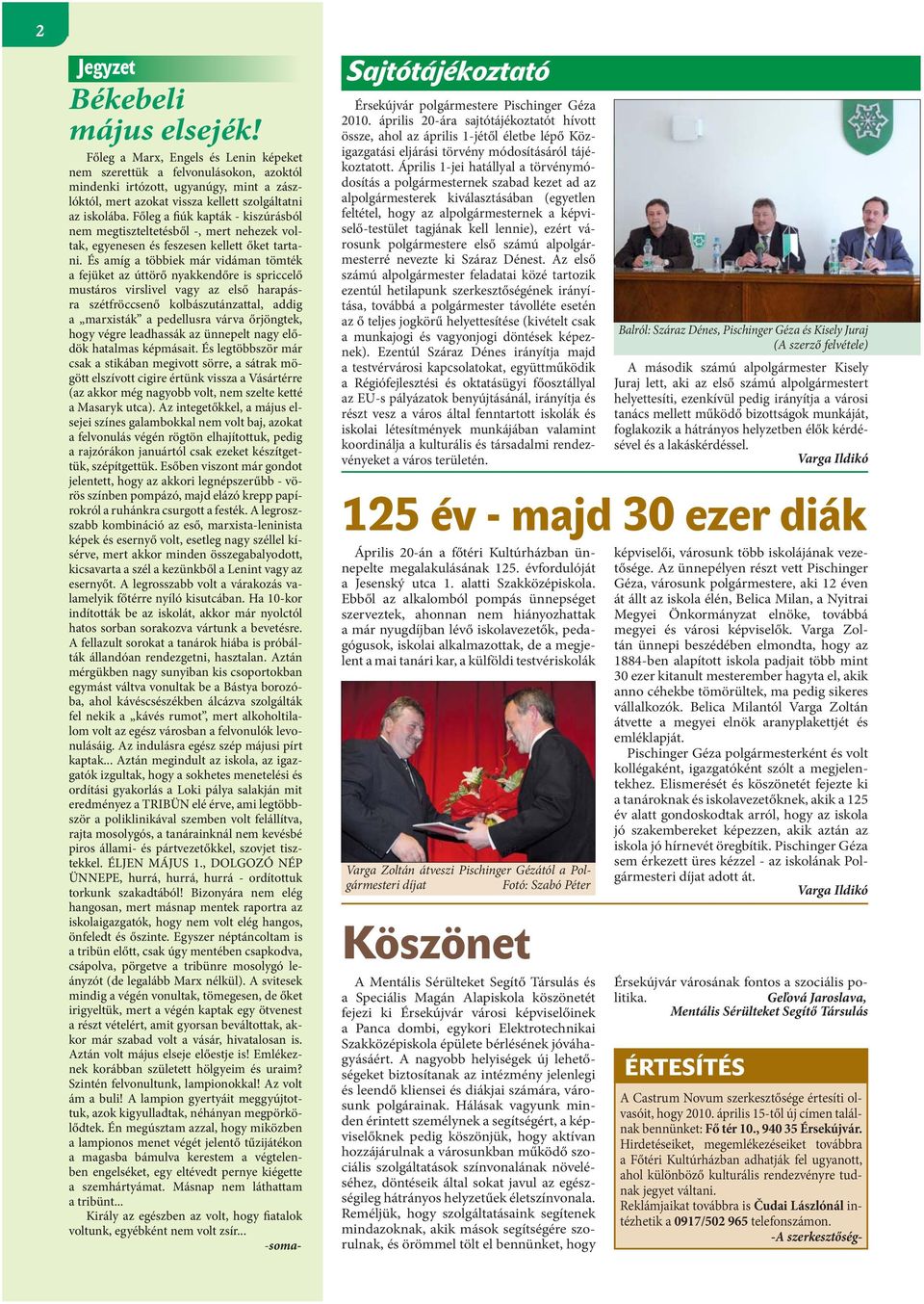 Főleg a fiúk kapták - kiszúrásból nem megtiszteltetésből -, mert nehezek voltak, egyenesen és feszesen kellett őket tartani.