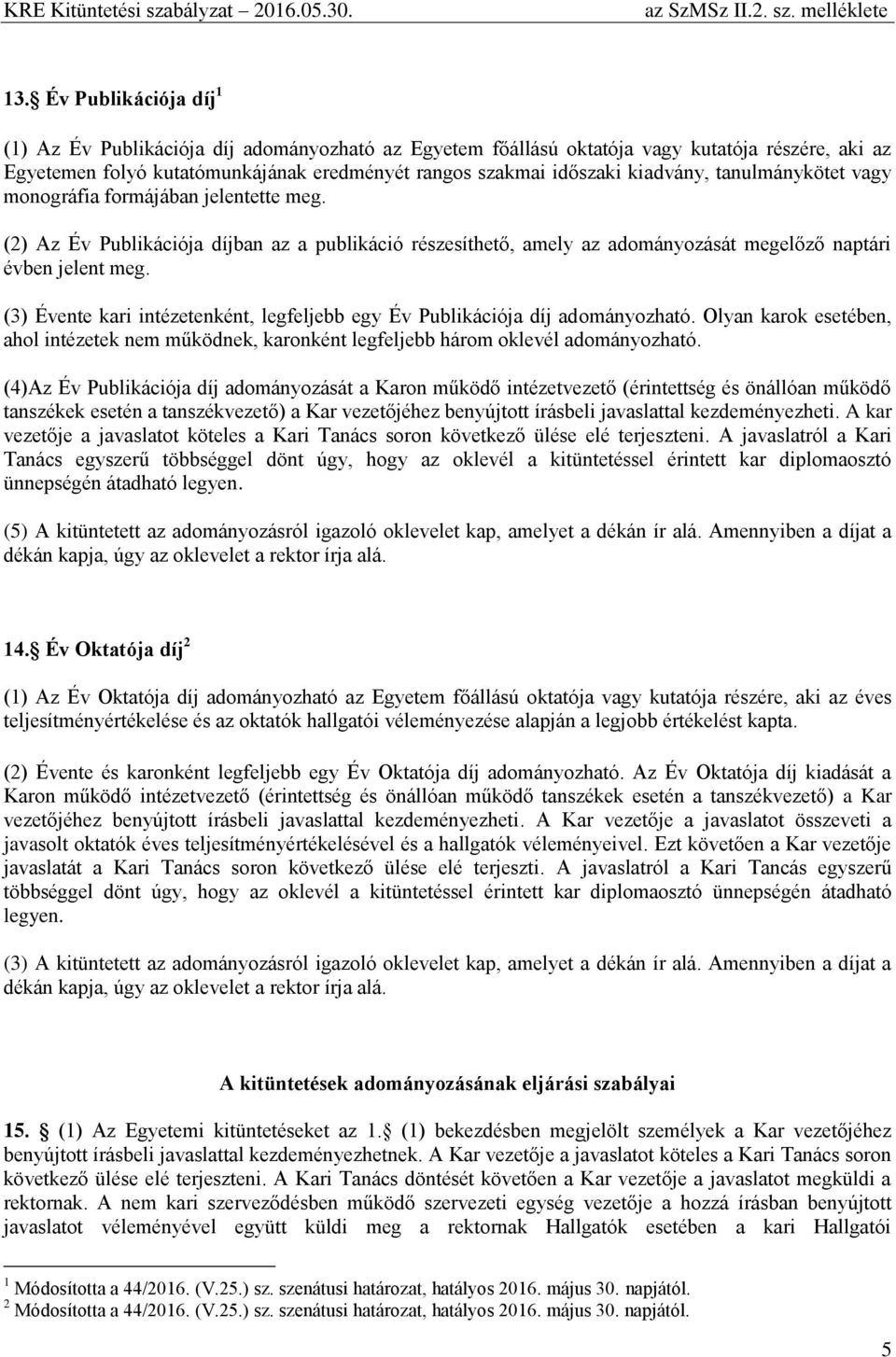 (3) Évente kari intézetenként, legfeljebb egy Év Publikációja díj adományozható. Olyan karok esetében, ahol intézetek nem működnek, karonként legfeljebb három oklevél adományozható.