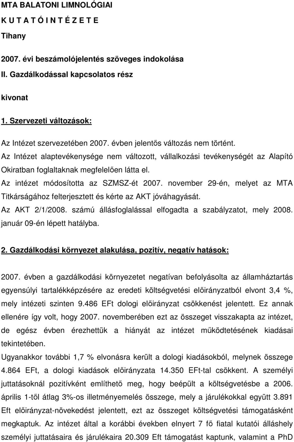 Az Intézet alaptevékenysége nem változott, vállalkozási tevékenységét az Alapító Okiratban foglaltaknak megfelelően látta el. Az intézet módosította az SZMSZ-ét 2007.