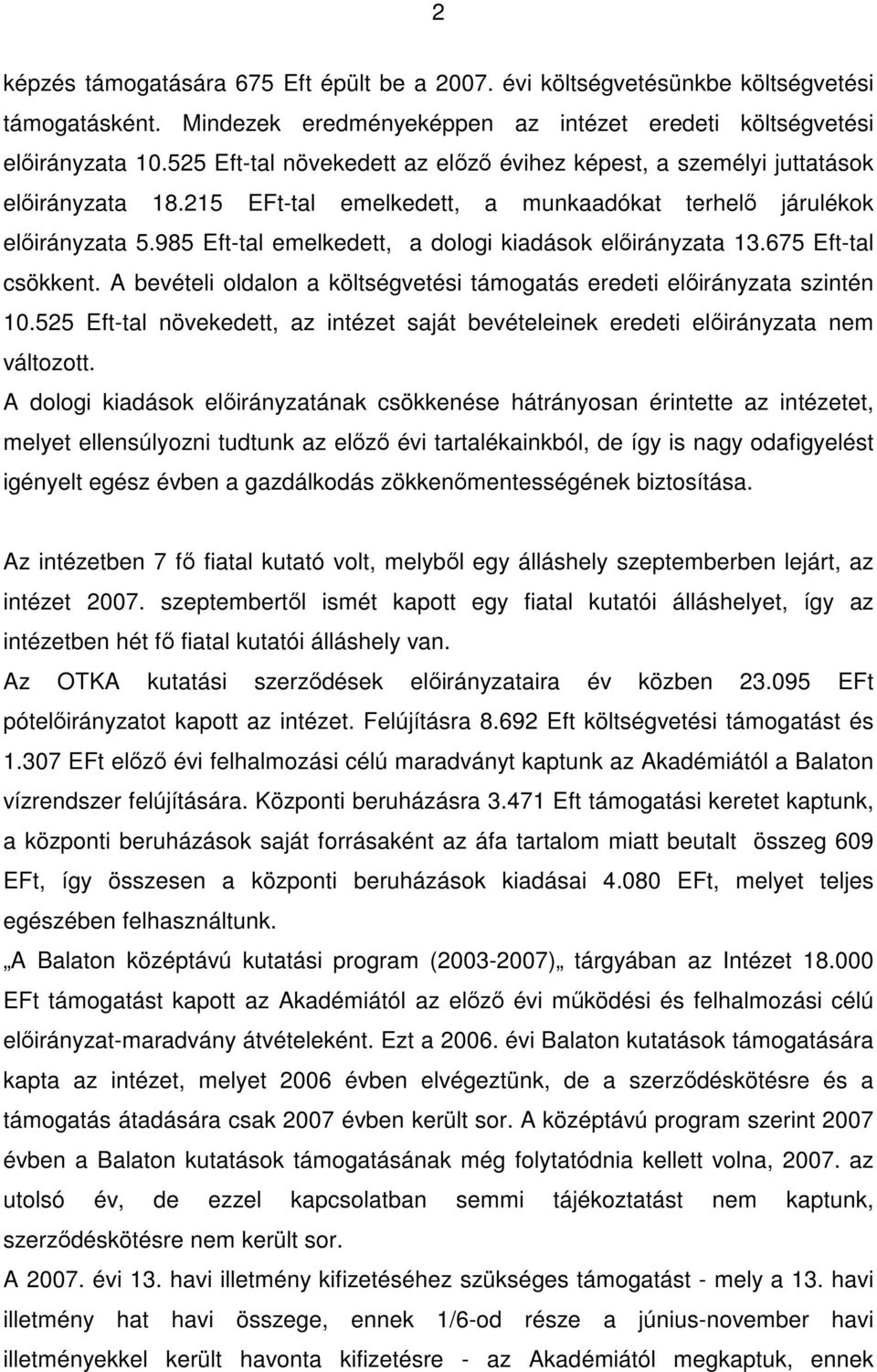 985 Eft-tal emelkedett, a dologi kiadások előirányzata 13.675 Eft-tal csökkent. A bevételi oldalon a költségvetési támogatás eredeti előirányzata szintén 10.