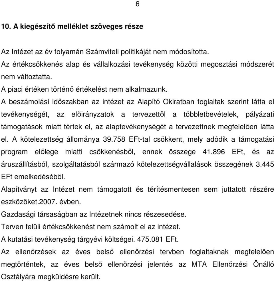 A beszámolási időszakban az intézet az Alapító Okiratban foglaltak szerint látta el tevékenységét, az előirányzatok a tervezettől a többletbevételek, pályázati támogatások miatt tértek el, az