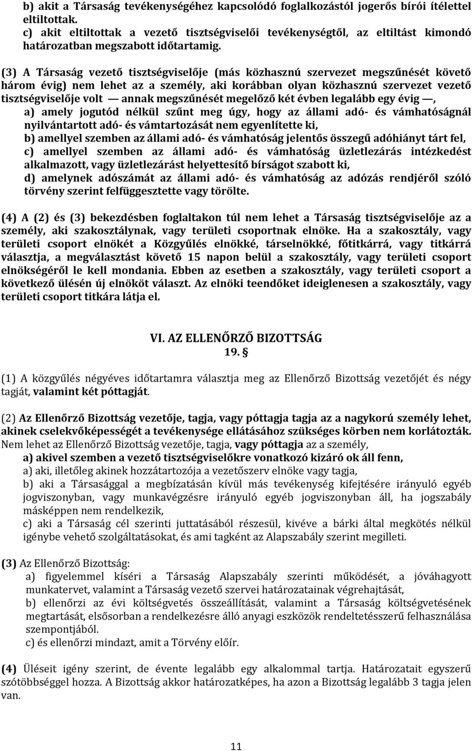 (3) A Társaság vezető tisztségviselője (más közhasznú szervezet megszűnését követő három évig) nem lehet az a személy, aki korábban olyan közhasznú szervezet vezető tisztségviselője volt annak