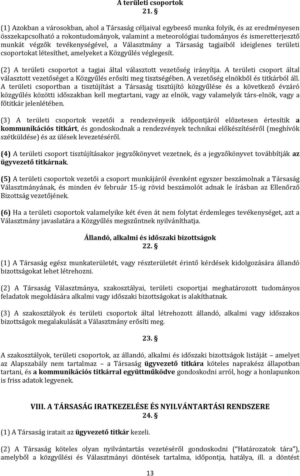 tevékenységével, a Választmány a Társaság tagjaiból ideiglenes területi csoportokat létesíthet, amelyeket a Közgyűlés véglegesít.