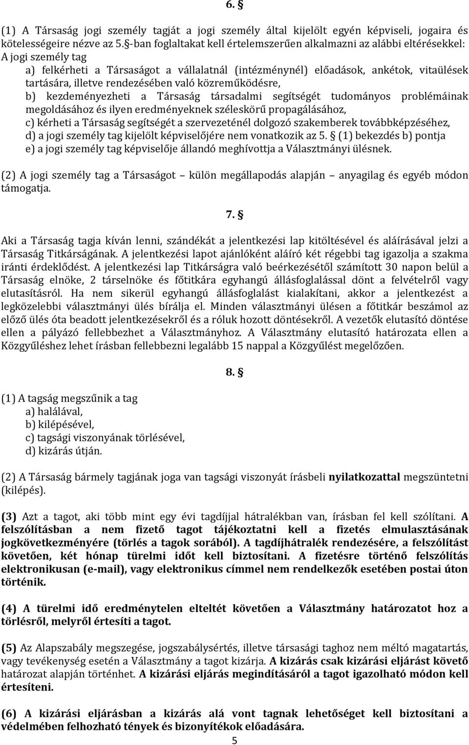 rendezésében való közreműködésre, b) kezdeményezheti a Társaság társadalmi segítségét tudományos problémáinak megoldásához és ilyen eredményeknek széleskörű propagálásához, c) kérheti a Társaság