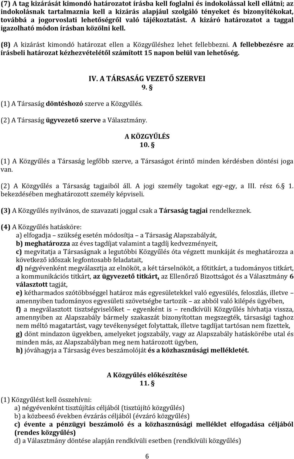 A fellebbezésre az írásbeli határozat kézhezvételétől számított 15 napon belül van lehetőség. (1) A Társaság döntéshozó szerve a Közgyűlés. IV. A TÁRSASÁG VEZETŐ SZERVEI 9.