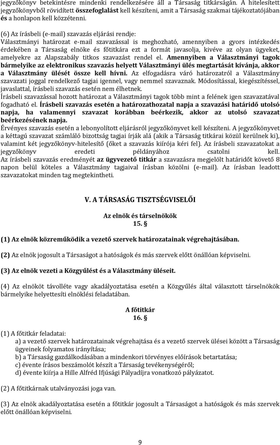 (6) Az írásbeli (e-mail) szavazás eljárási rendje: Választmányi határozat e-mail szavazással is meghozható, amennyiben a gyors intézkedés érdekében a Társaság elnöke és főtitkára ezt a formát