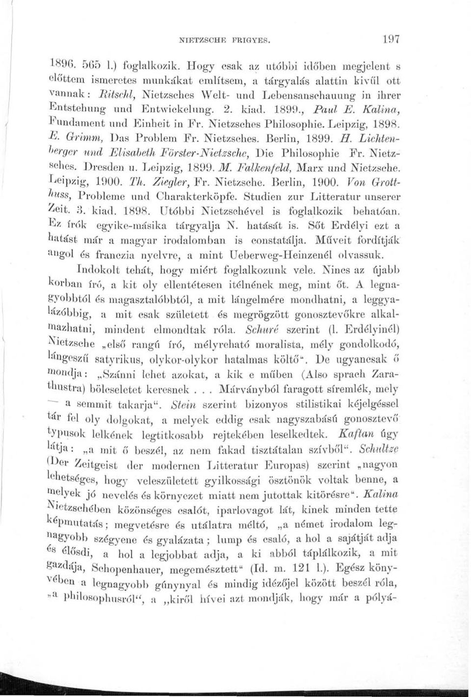2. kiad. 1899., Paul E. Kalina, Fundament und Einheit in Fr. Nietzsehes Philosophie. Leipzig, 1898. E. Grimm, Das Problem Fr. Nietzsehes. Berlin, 1899. H.