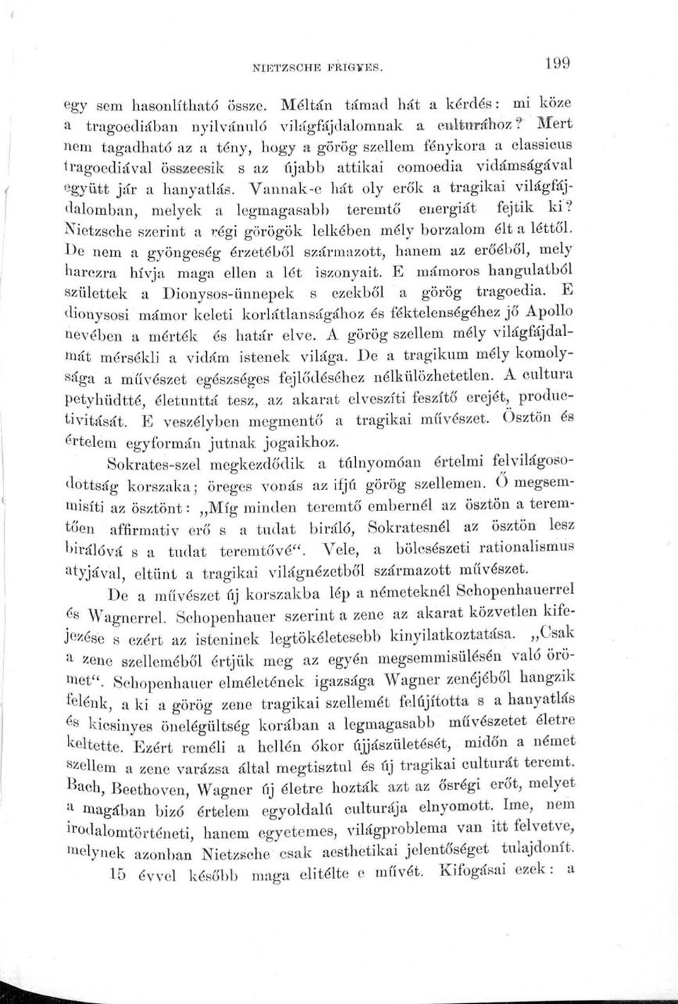 Vannak-e hát oly erők a tragikai világfájdalomban, melyek a legmagasabb teremtő energiát fejtik ki? Nietzsche szerint a régi görögök lelkében mély borzalom élt a léttől.