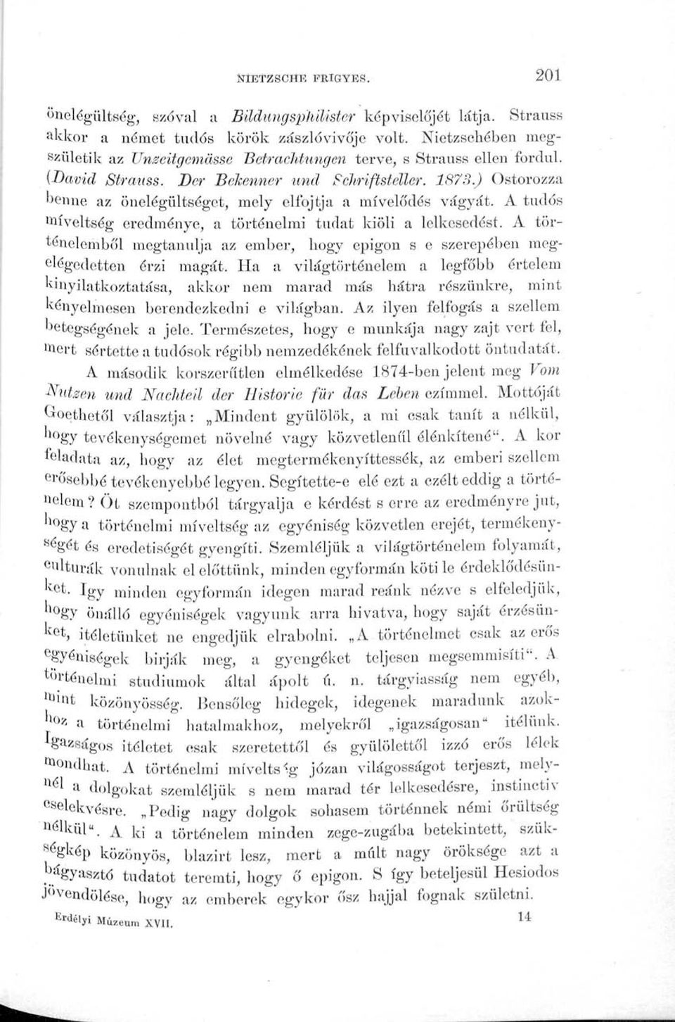 ) Ostorozza benne az önelégültséget, mely elfojtja a míveló'dés vágyát. A tudós Qiíveltség eredménye, a történelmi tudat kiöli a lelkesedést.