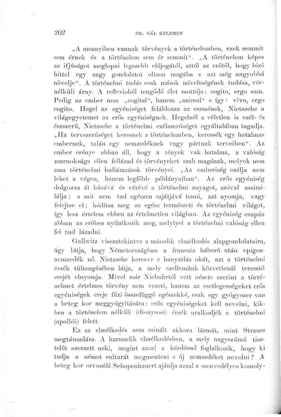 A történelmi tudás csak mások míveltsógének tudása, vérnélküli árny. A reflexióból tengődő élet mottója: eogito, ergo sum. Pedig az ember nem,,cogital", hanem animál" s így: vivő, ergo eogito.