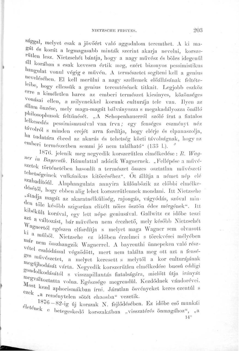 El kell merülni a nagy szellemek előállásának feltéte- 01 >e, hogy ellessük a genius teremtésének titkait.