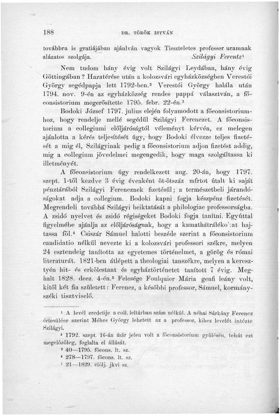 9-én az egyházközség rendes pappá választván, a főconsistorinm megerősítette 1795. febr. 22-én. 3 Bodoki József 1797.