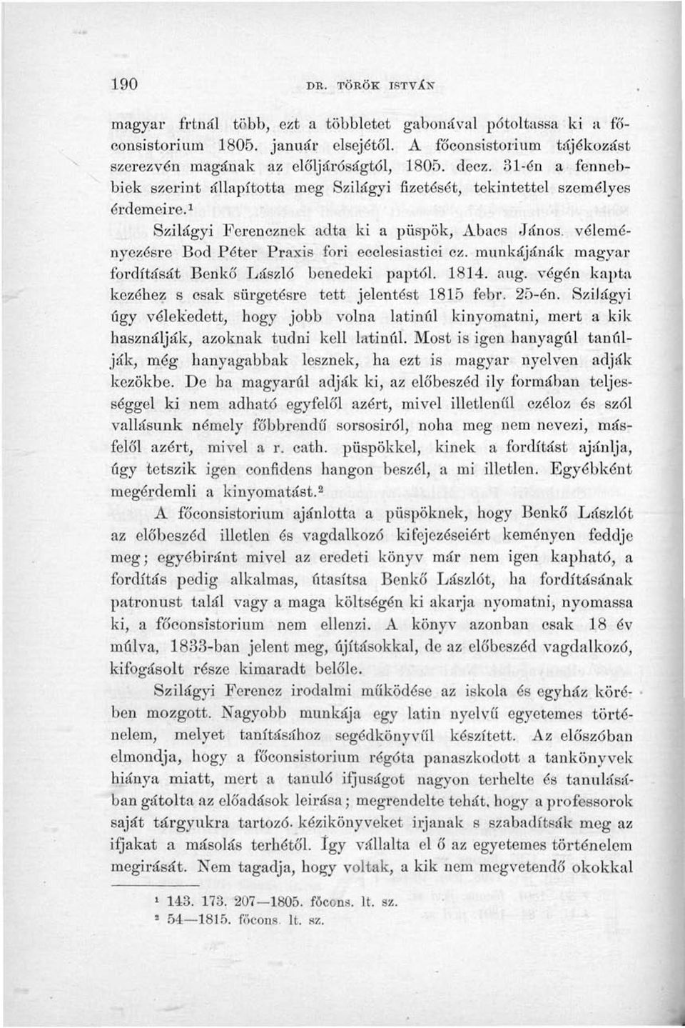1 Szilágyi Ferencznek adta ki a püspök, Abaos János, véleményezésre Bod Péter Praxis fori ecclesiastiei ez. munkájának magyar fordítását Benkő László benedeki paptól. 1814. aug.