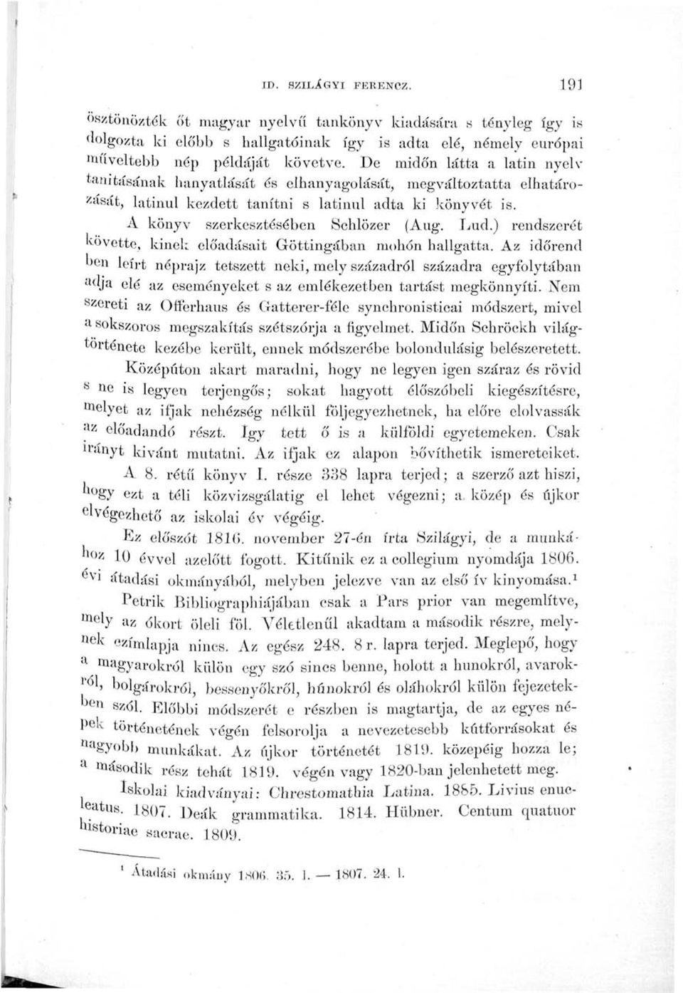 ) rendszerét követte, kinek előadásait Gröttingában mohón hallgatta.